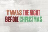 t'was the night before Christmas